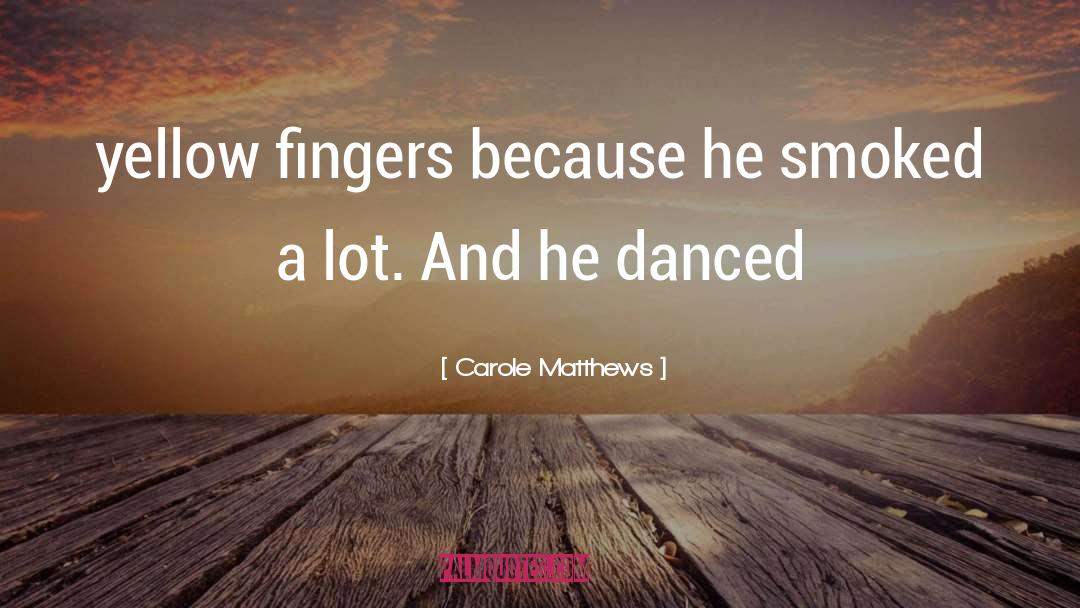 Carole Matthews Quotes: yellow fingers because he smoked