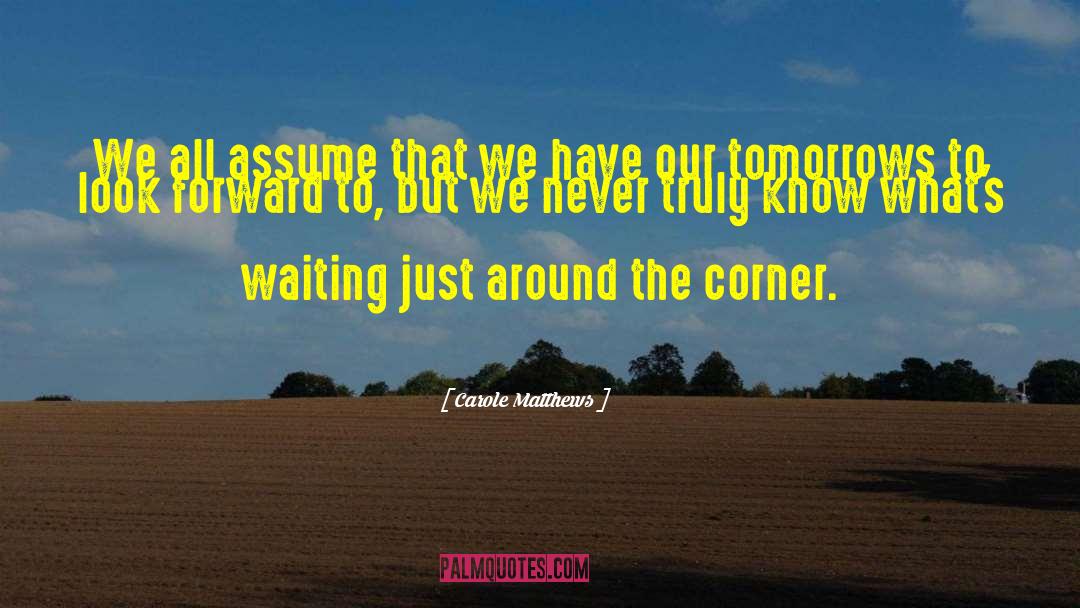 Carole Matthews Quotes: We all assume that we