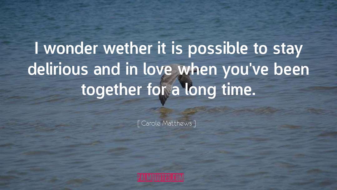 Carole Matthews Quotes: I wonder wether it is