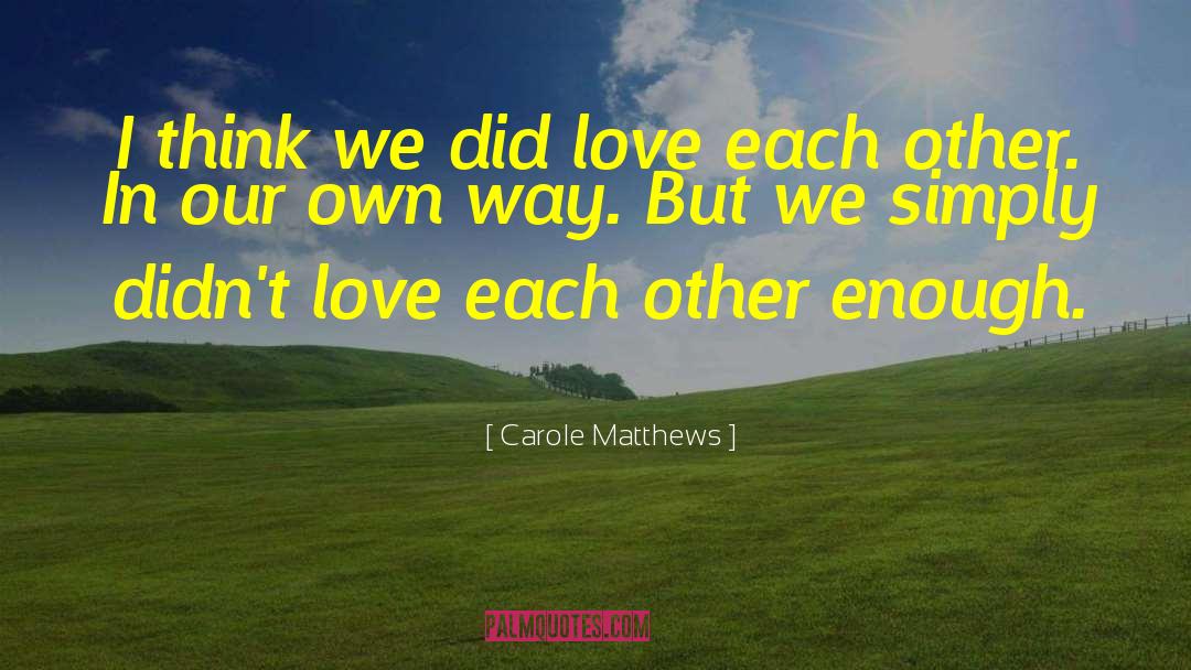 Carole Matthews Quotes: I think we did love