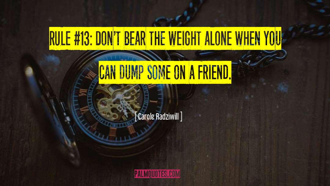 Carole Radziwill Quotes: RULE #13: Don't bear the