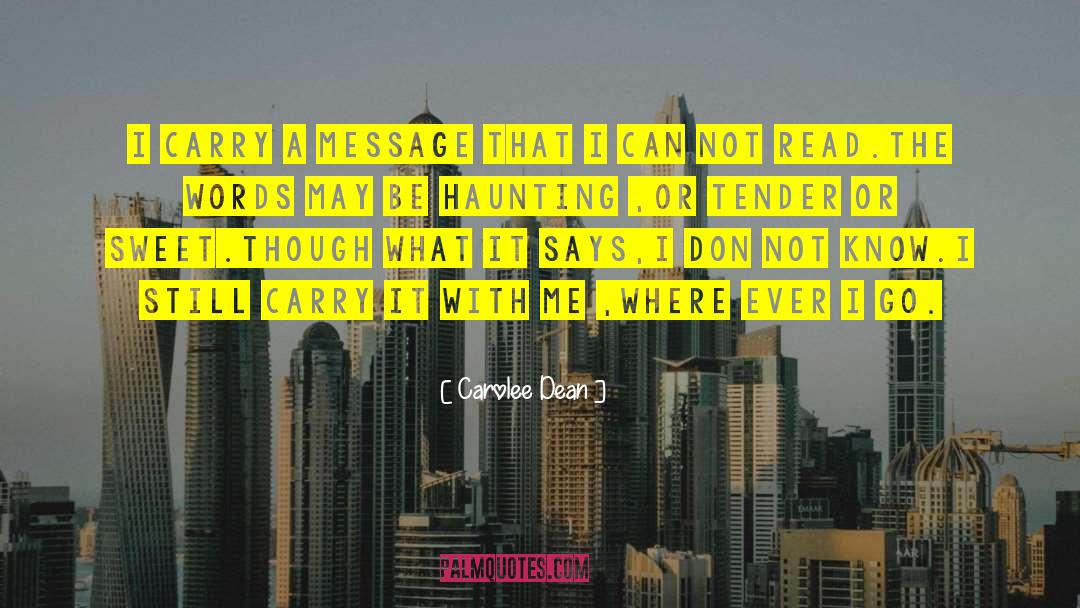 Carolee Dean Quotes: I carry a message <br>that