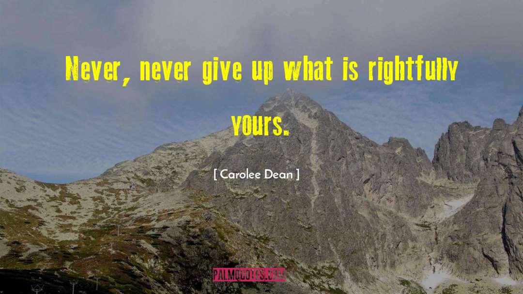 Carolee Dean Quotes: Never, never give up what