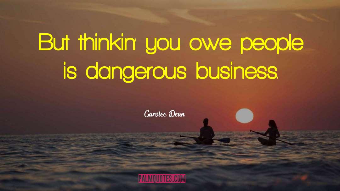 Carolee Dean Quotes: But thinkin' you owe people