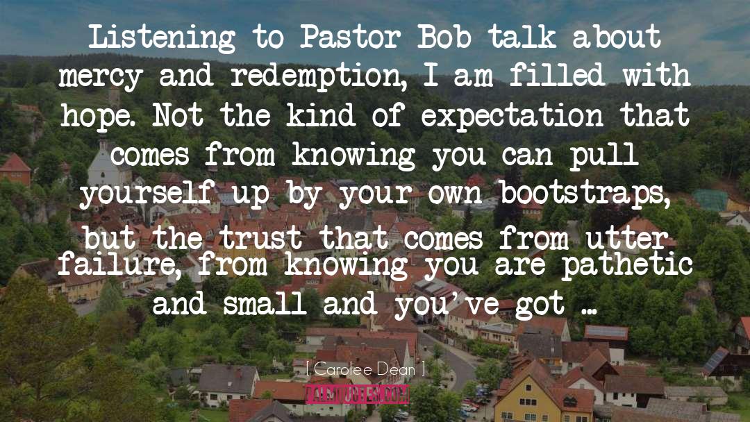 Carolee Dean Quotes: Listening to Pastor Bob talk