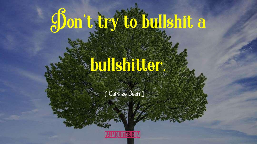 Carolee Dean Quotes: Don't try to bullshit a