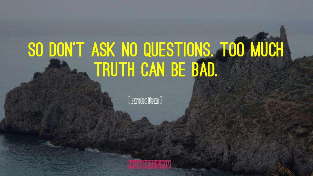 Carolee Dean Quotes: So don't ask no questions.