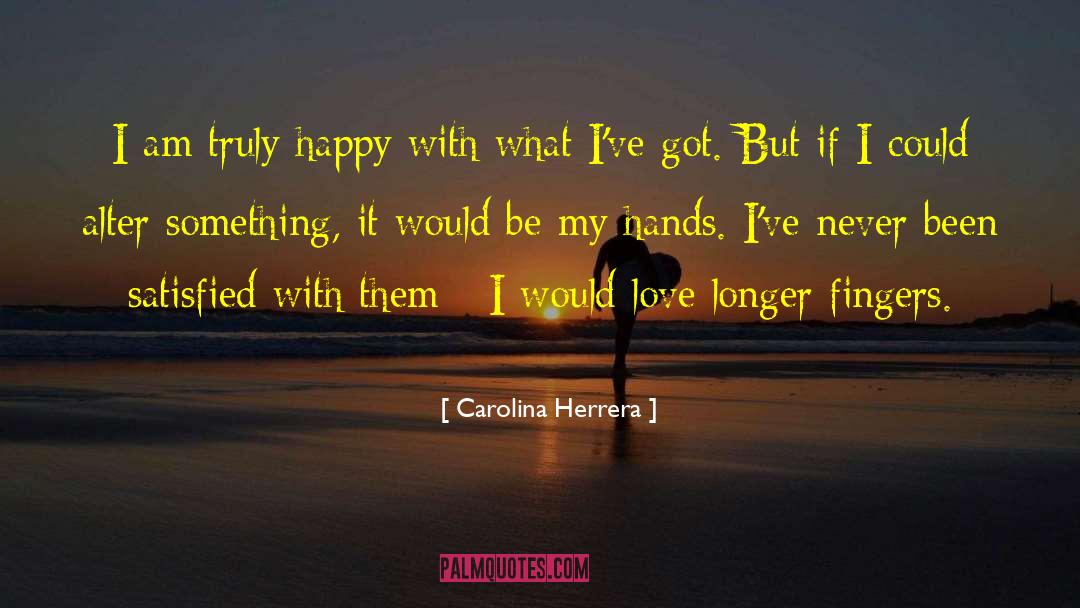 Carolina Herrera Quotes: I am truly happy with