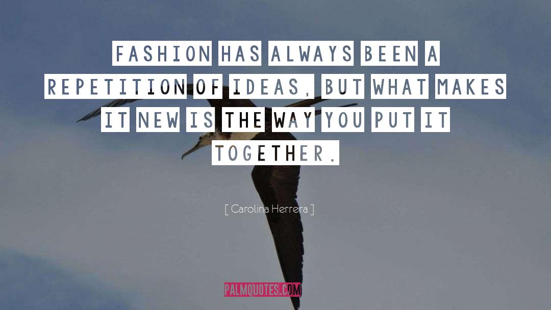 Carolina Herrera Quotes: Fashion has always been a