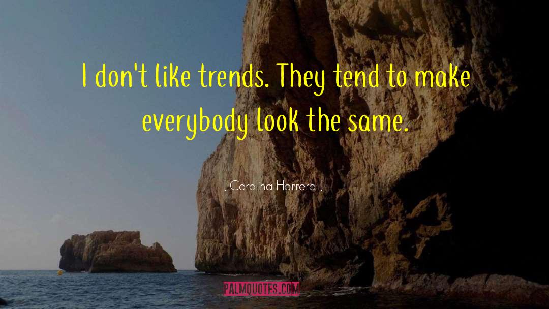 Carolina Herrera Quotes: I don't like trends. They