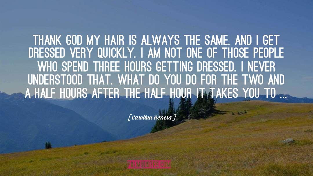 Carolina Herrera Quotes: Thank God my hair is