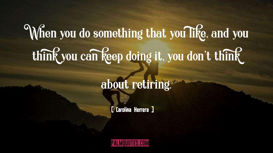 Carolina Herrera Quotes: When you do something that