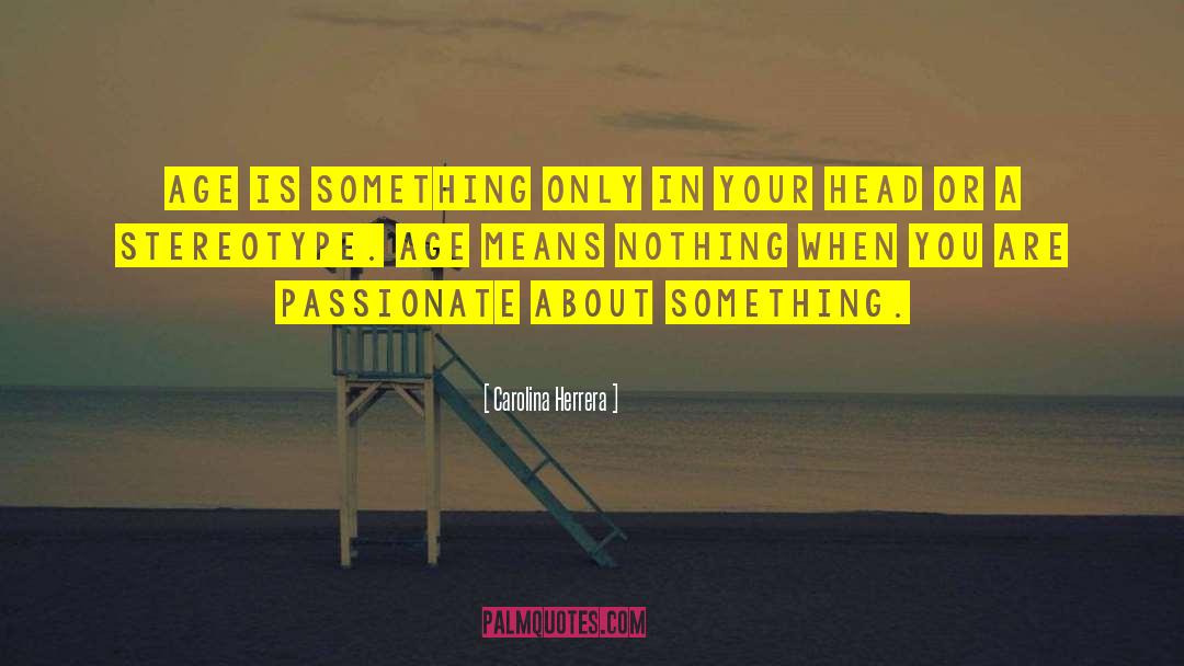 Carolina Herrera Quotes: Age is something only in