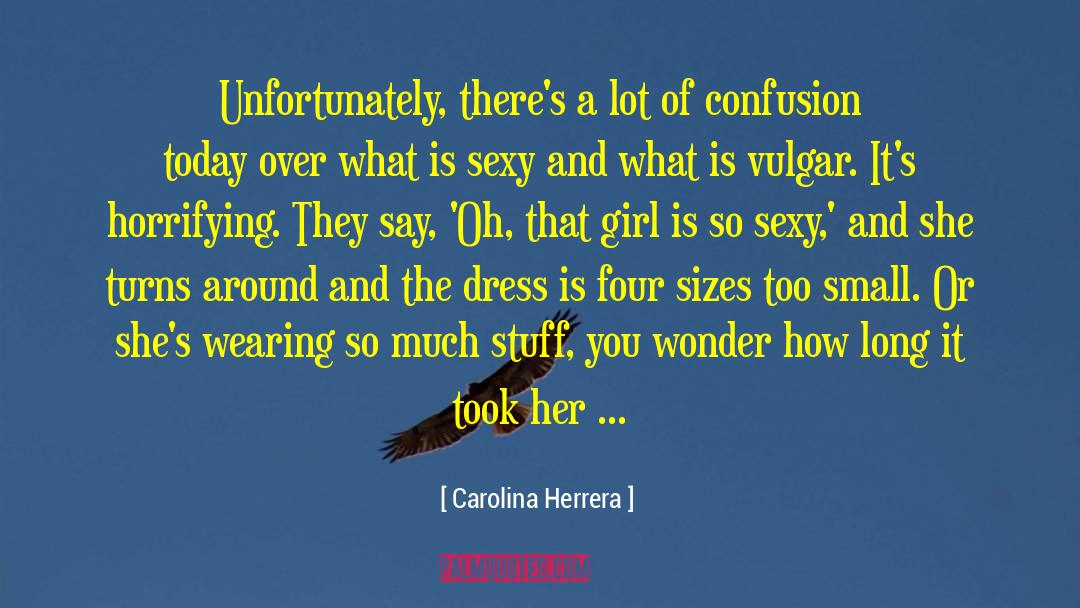 Carolina Herrera Quotes: Unfortunately, there's a lot of