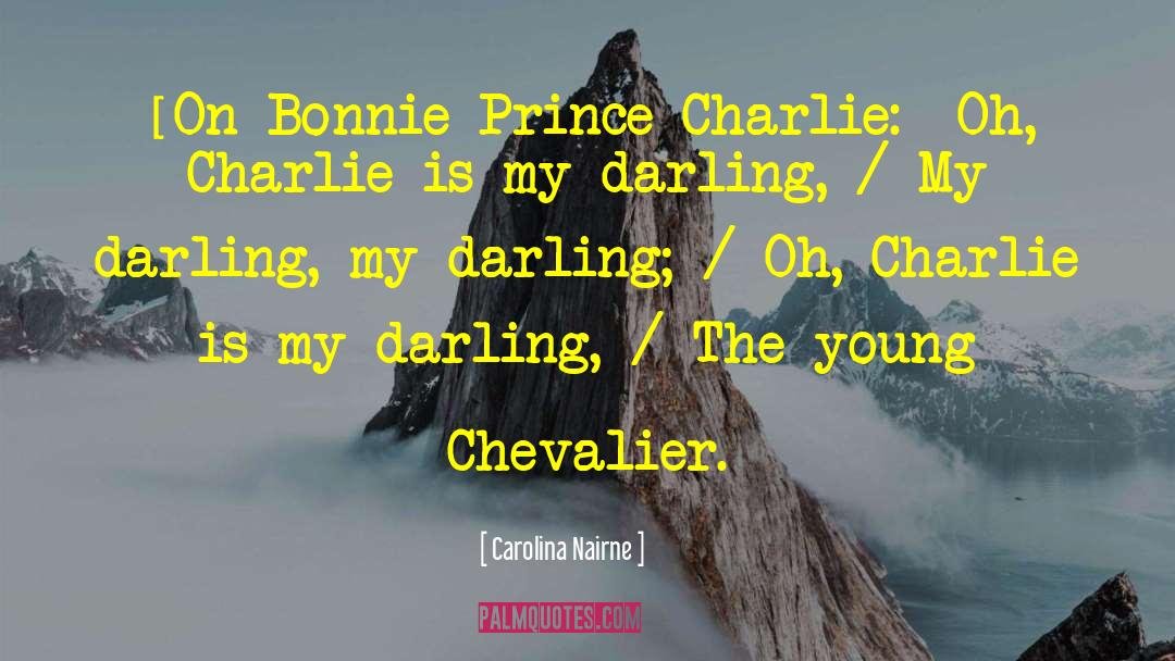 Carolina Nairne Quotes: [On Bonnie Prince Charlie:] Oh,