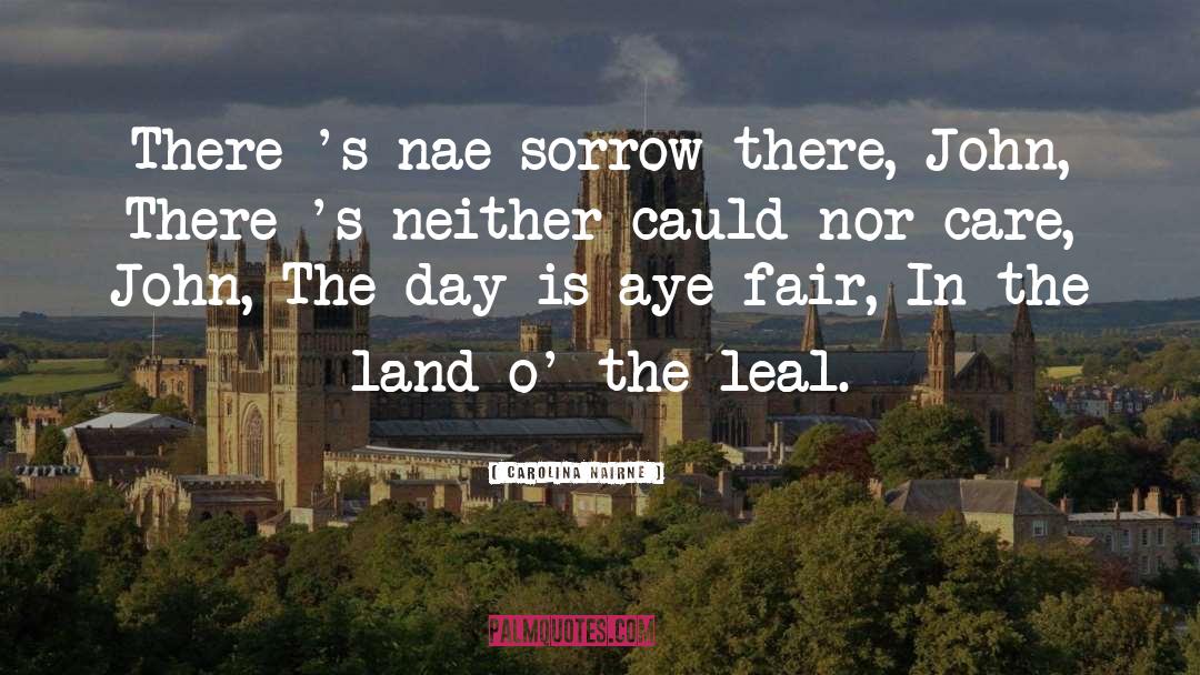 Carolina Nairne Quotes: There 's nae sorrow there,