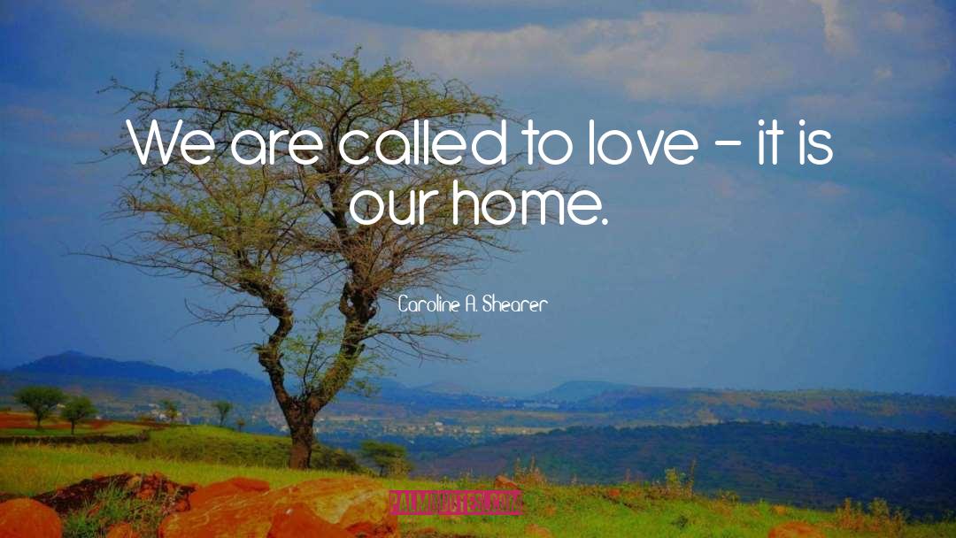 Caroline A. Shearer Quotes: We are called to love