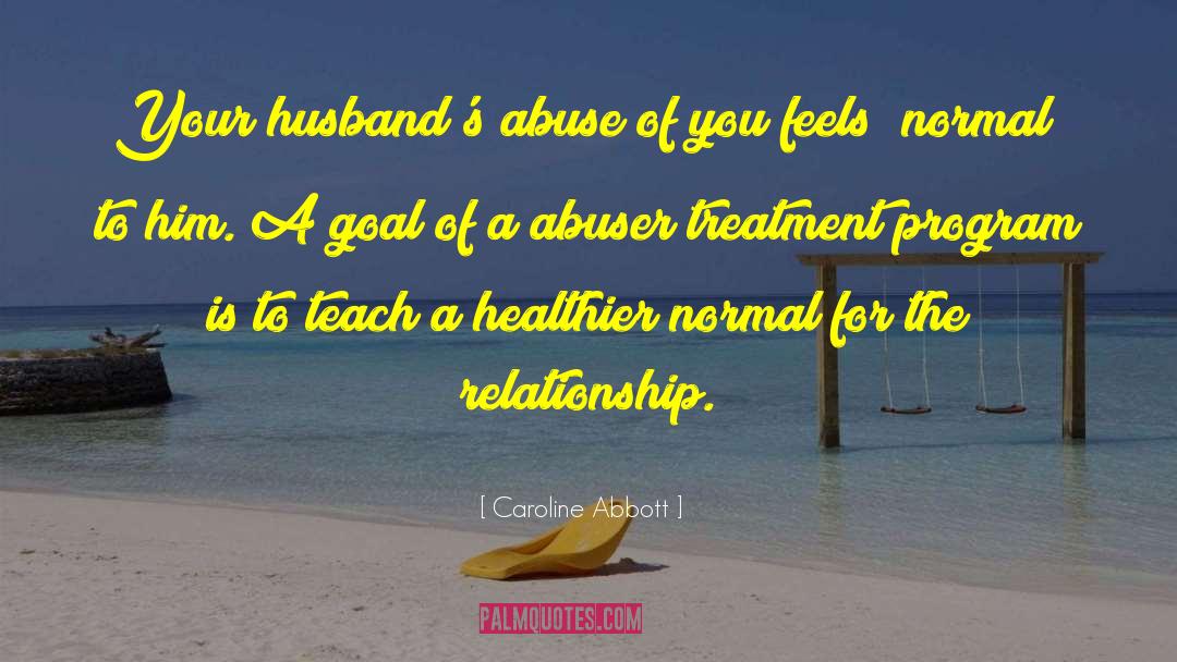 Caroline Abbott Quotes: Your husband's abuse of you