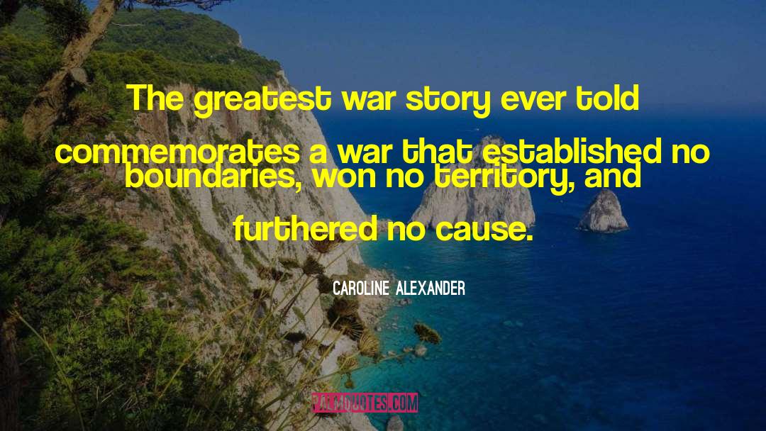 Caroline Alexander Quotes: The greatest war story ever
