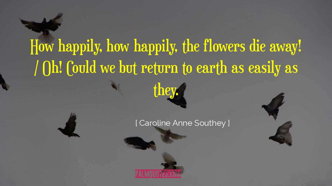 Caroline Anne Southey Quotes: How happily, how happily, the