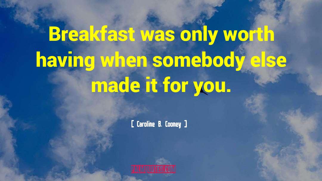 Caroline B. Cooney Quotes: Breakfast was only worth having