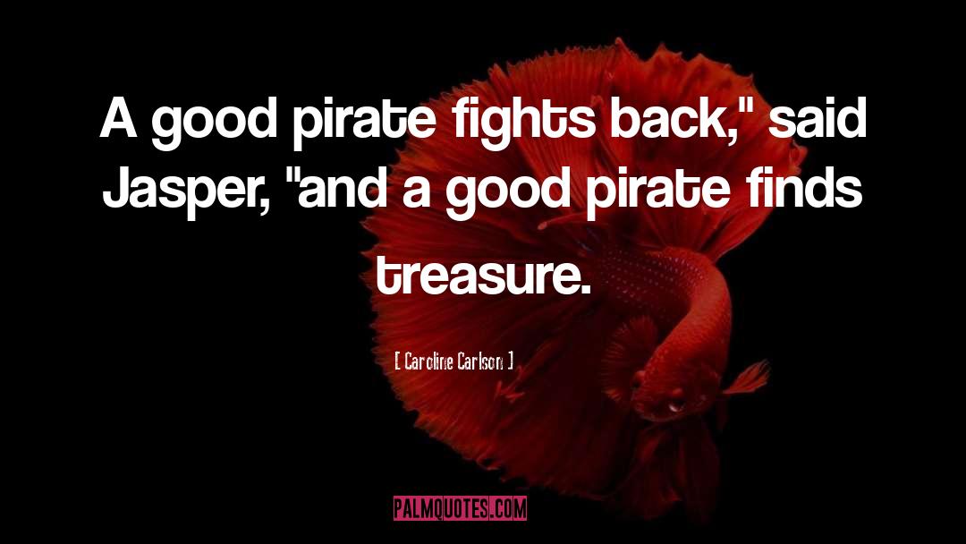 Caroline Carlson Quotes: A good pirate fights back,