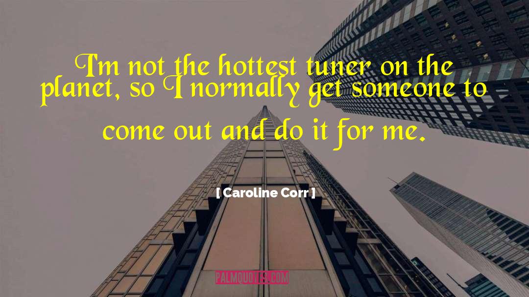 Caroline Corr Quotes: I'm not the hottest tuner