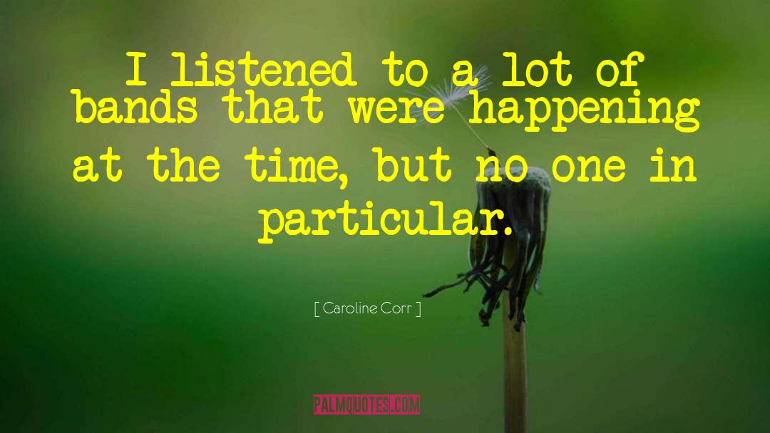 Caroline Corr Quotes: I listened to a lot