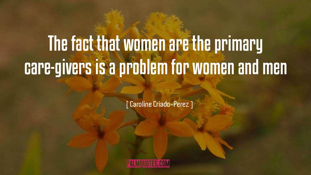 Caroline Criado Perez Quotes: The fact that women are
