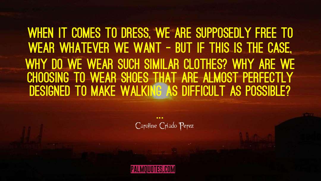 Caroline Criado Perez Quotes: When it comes to dress,