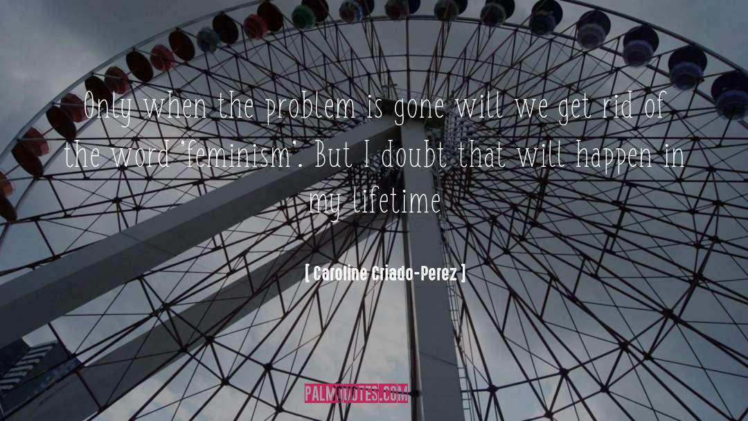 Caroline Criado Perez Quotes: Only when the problem is