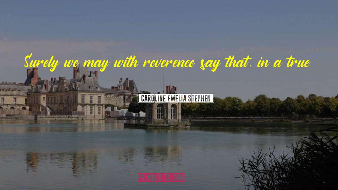 Caroline Emelia Stephen Quotes: Surely we may with reverence