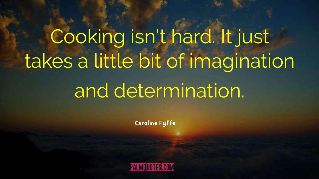 Caroline Fyffe Quotes: Cooking isn't hard. It just