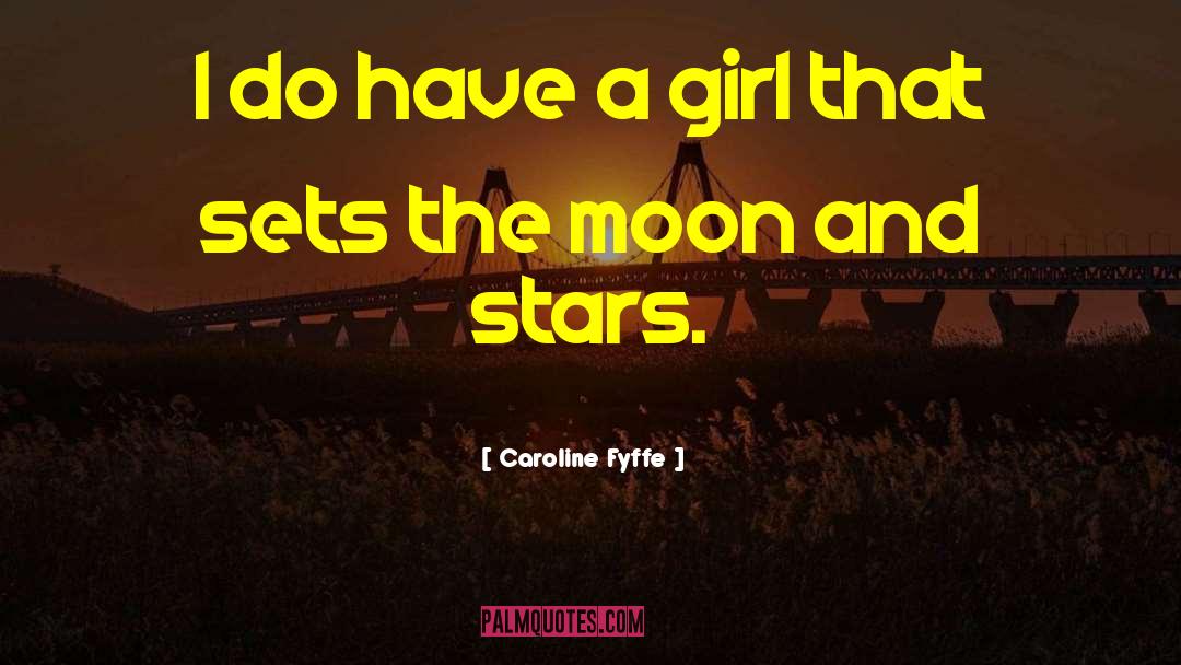 Caroline Fyffe Quotes: I do have a girl