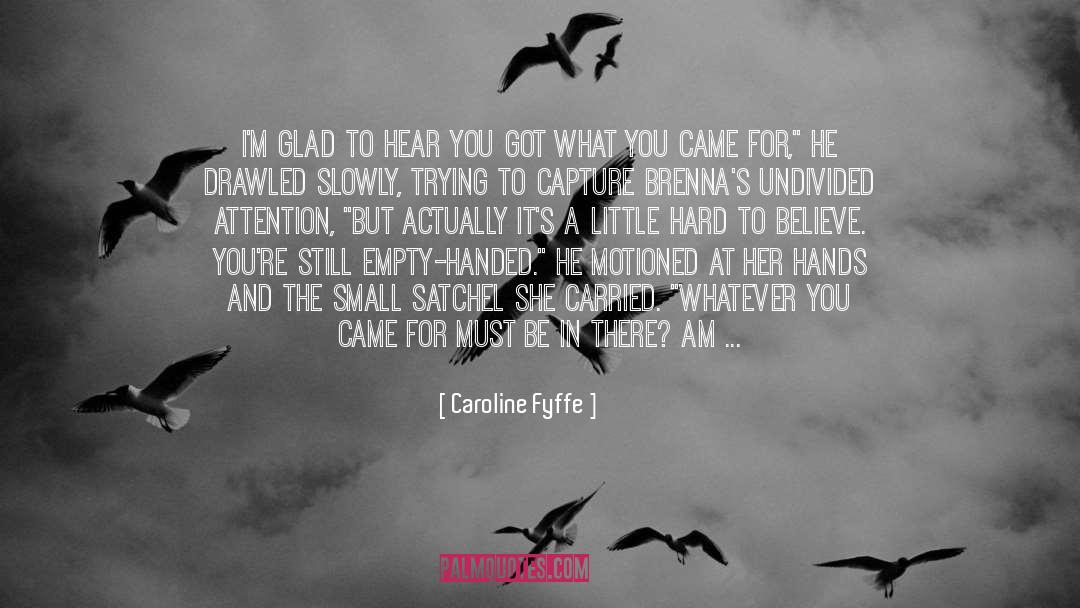 Caroline Fyffe Quotes: I'm glad to hear you