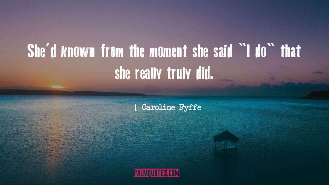 Caroline Fyffe Quotes: She'd known from the moment