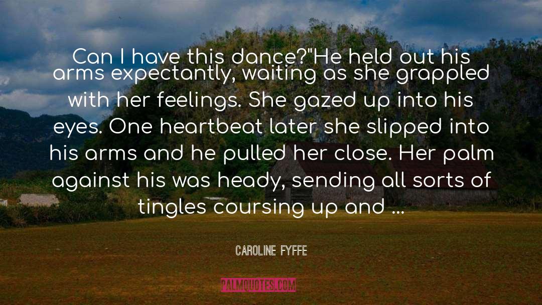 Caroline Fyffe Quotes: Can I have this dance?