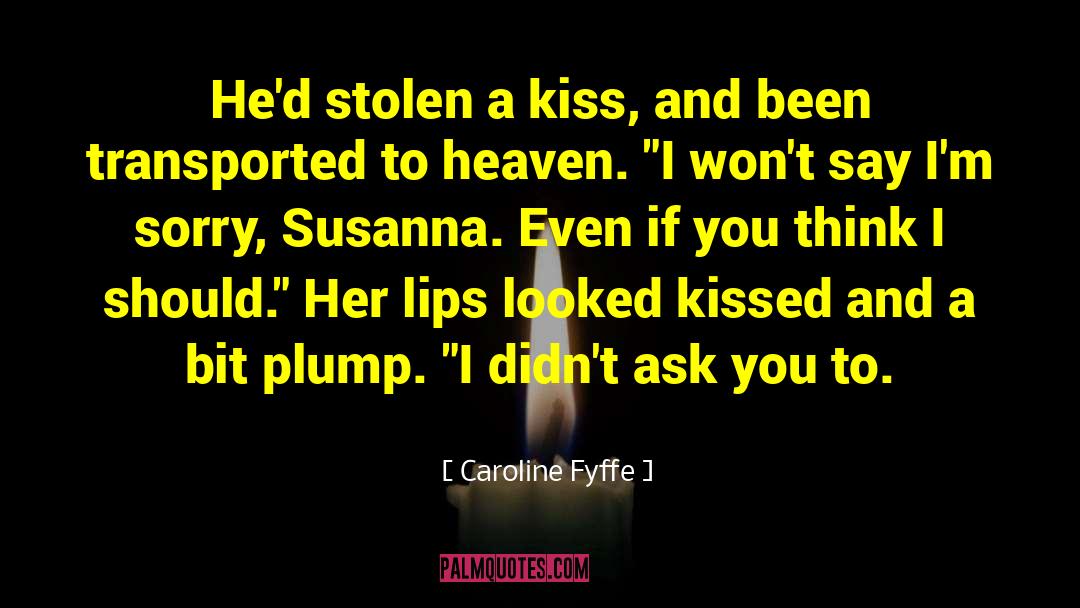 Caroline Fyffe Quotes: He'd stolen a kiss, and