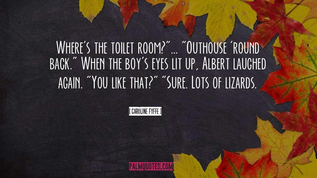 Caroline Fyffe Quotes: Where's the toilet room?