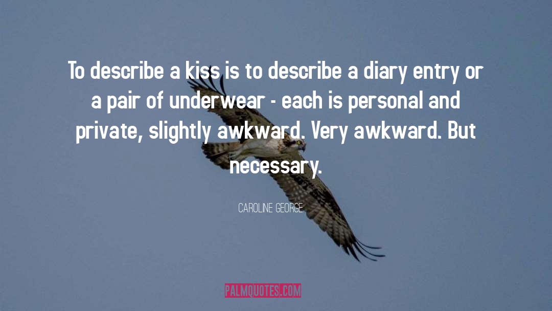 Caroline George Quotes: To describe a kiss is