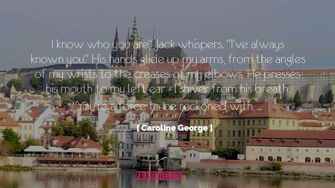 Caroline George Quotes: I know who you are,