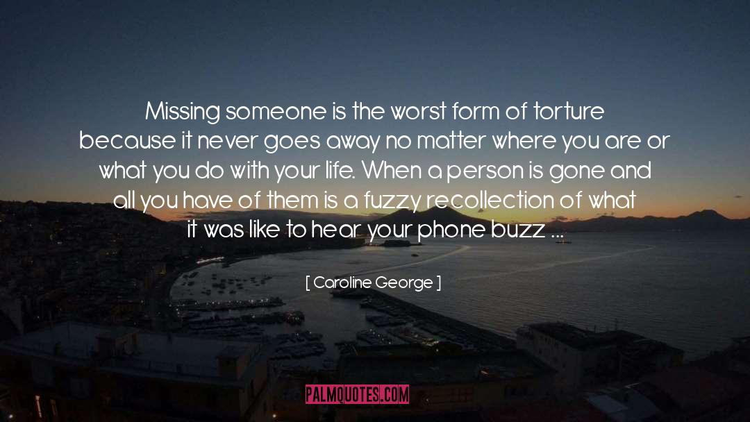 Caroline George Quotes: Missing someone is the worst