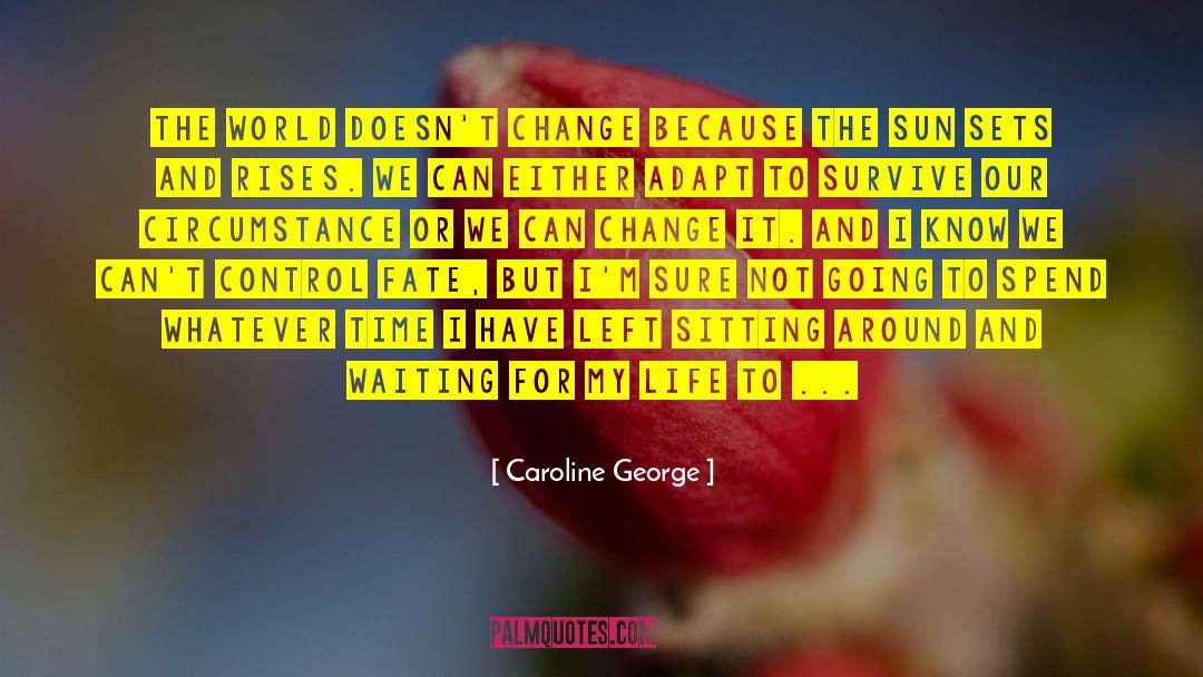 Caroline George Quotes: The world doesn't change because