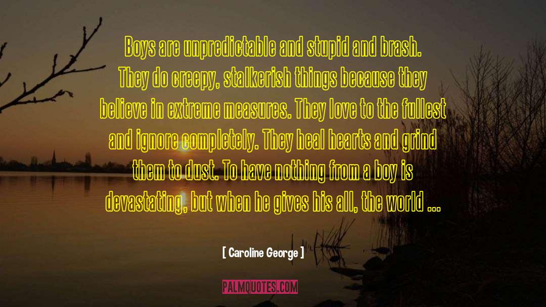 Caroline George Quotes: Boys are unpredictable and stupid