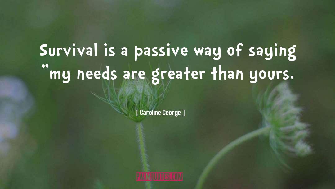 Caroline George Quotes: Survival is a passive way