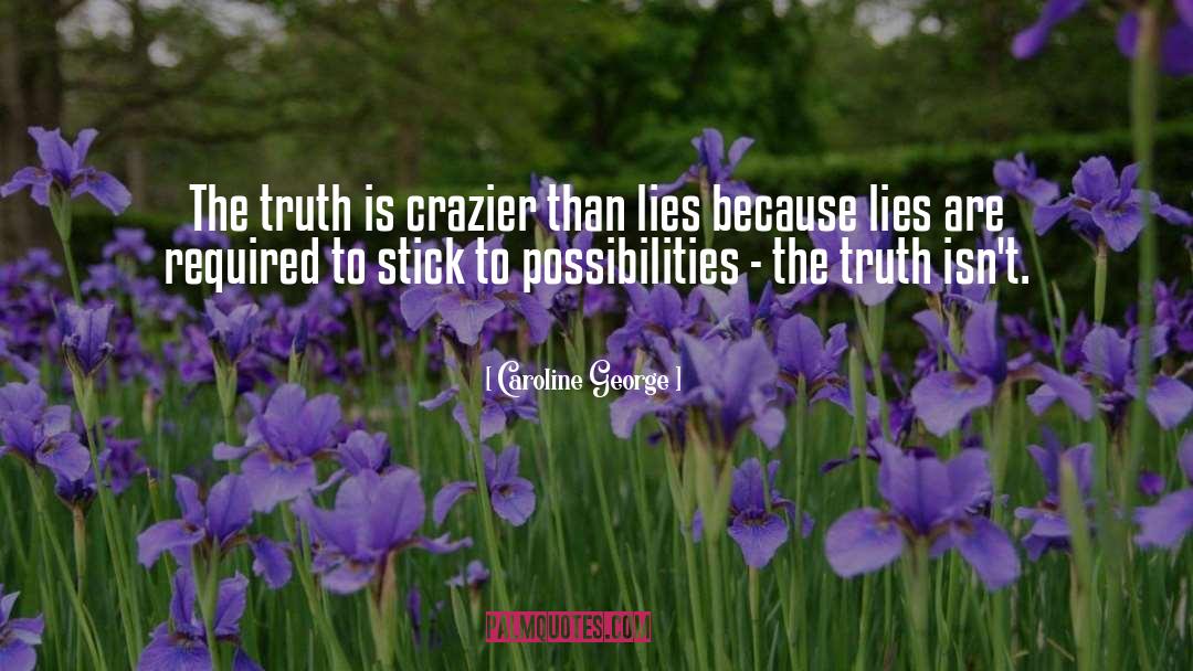 Caroline George Quotes: The truth is crazier than