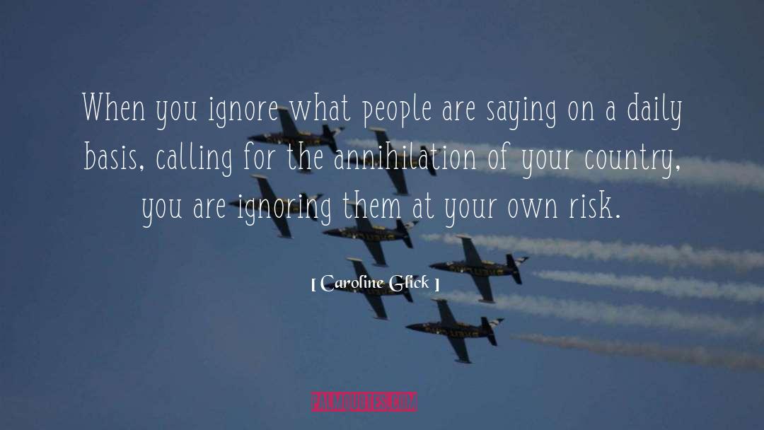 Caroline Glick Quotes: When you ignore what people