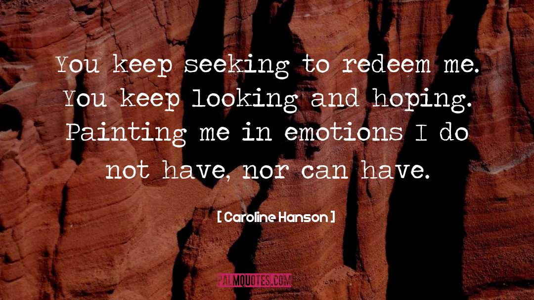 Caroline Hanson Quotes: You keep seeking to redeem