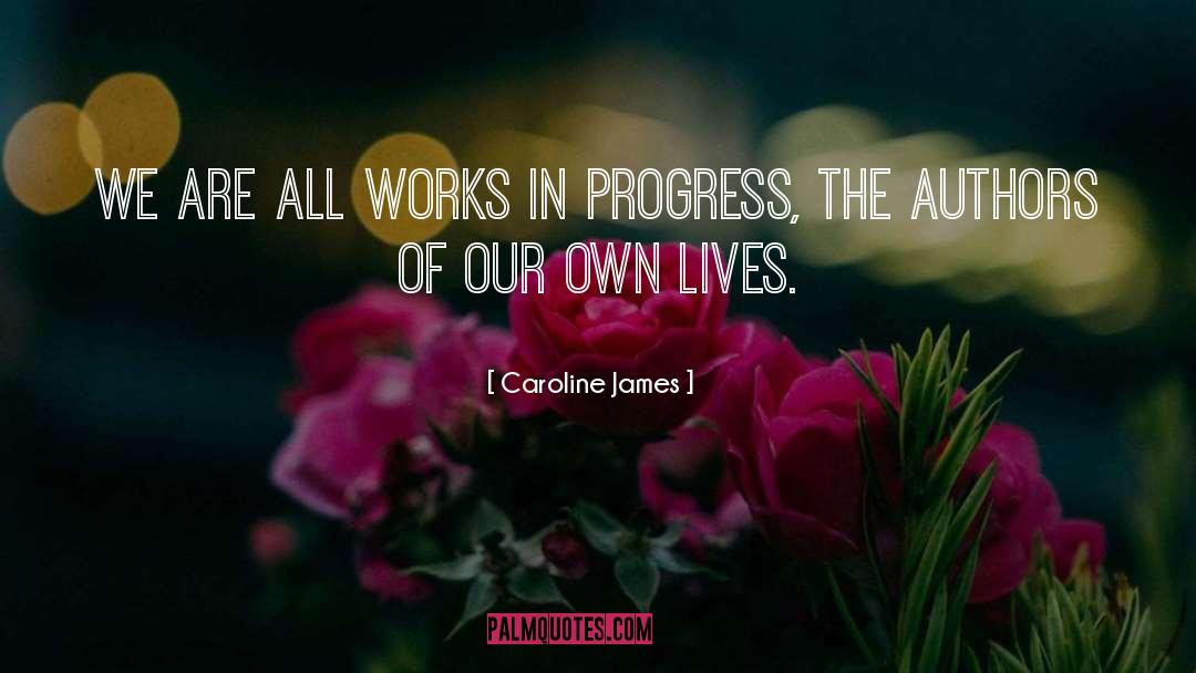 Caroline James Quotes: We are all works in