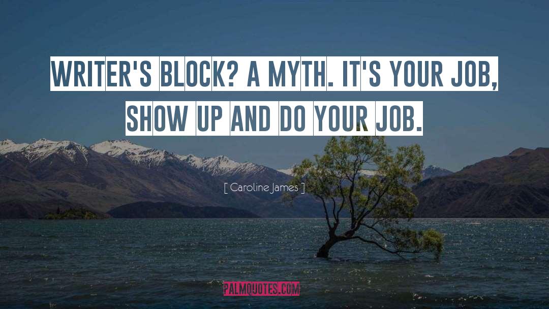 Caroline James Quotes: Writer's block? A myth. It's